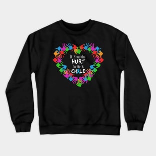 It Shouldn't Hurt to Be a Child Heart Child Abuse Awareness Crewneck Sweatshirt